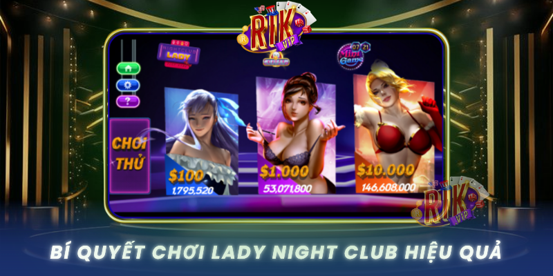 Bi Quyet Choi Lady Night Club Hieu Qua