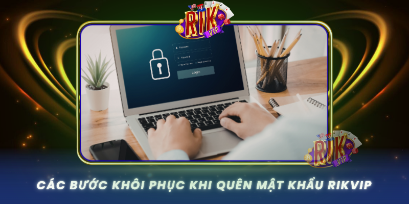 Quên Mật Khẩu RIKVIP – Cách Lấy Lại Đơn Giản Nhất 2 Cac Buoc Khoi Phuc Khi Quen Mat Khau Rikvip
