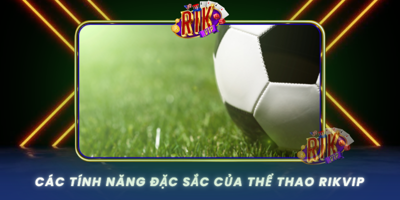 Cac Tinh Nang Dac Sac Cua The Thao Rikvip