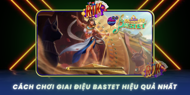 Cach Choi Giai Dieu Bastet Hieu Qua Nhat
