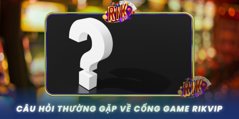 RIKVIP qkp - Rik Vip Cổng Game Bài Đổi Thưởng RikVip Uy Tín 2026 33 Cau Hoi Thuong Gap Ve Cong Game Rikvip