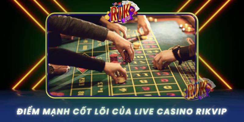 Diem Manh Cot Loi Cua Live Casino Rikvip