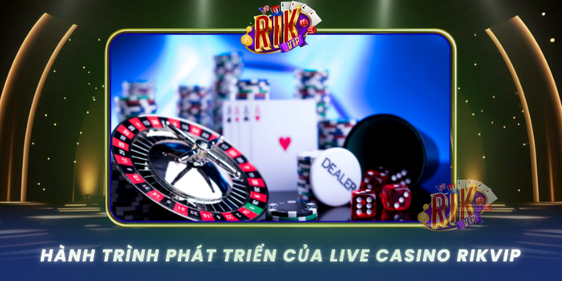 Hanh Trinh Phat Trien Cua Live Casino Rikvip