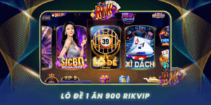 Lo De 1 An 900 Ty Le Tra Thuong Hap Dan Tai Rikvip