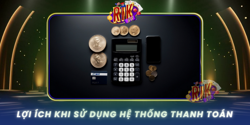 Phương Thức Thanh Toán RIKVIP - An Toàn Và Tiện Lợi 4 Loi Ich Khi Su Dung He Thong Thanh Toan