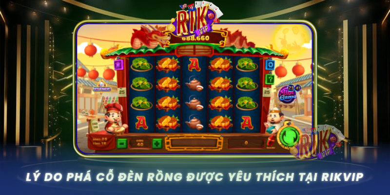 Phá Cỗ Đèn Rồng – Game Slot Đổi Thưởng Hot Nhất Tại RIKVIP 3 Ly Do Pha Co Den Rong Duoc Yeu Thich Tai Rikvip