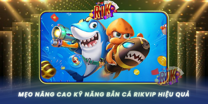Meo Nang Cao Ky Nang Ban Ca Rikvip Hieu Qua