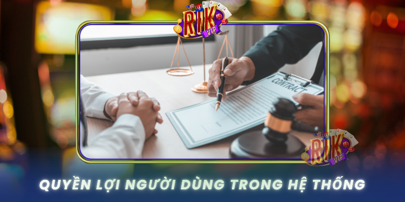 Tìm Hiểu Điều Khoản Và Điều Kiện RIKVIP Chi Tiết Nhất 3 Quyen Loi Nguoi Dung Trong He Thong