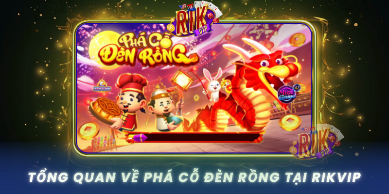 Phá Cỗ Đèn Rồng – Game Slot Đổi Thưởng Hot Nhất Tại RIKVIP 1 Tong Quan Ve Pha Co Den Rong Tai Rikvip