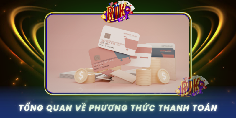Phương Thức Thanh Toán RIKVIP - An Toàn Và Tiện Lợi 1 Tong Quan Ve Phuong Thuc Thanh Toan