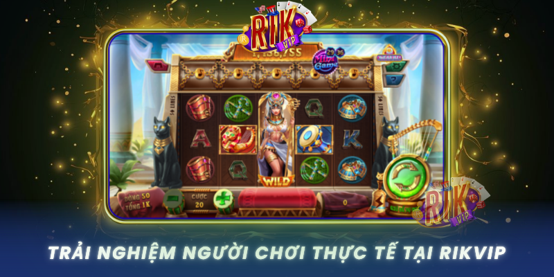 Trai Nghiem Nguoi Choi Thuc Te Tai Rikvip
