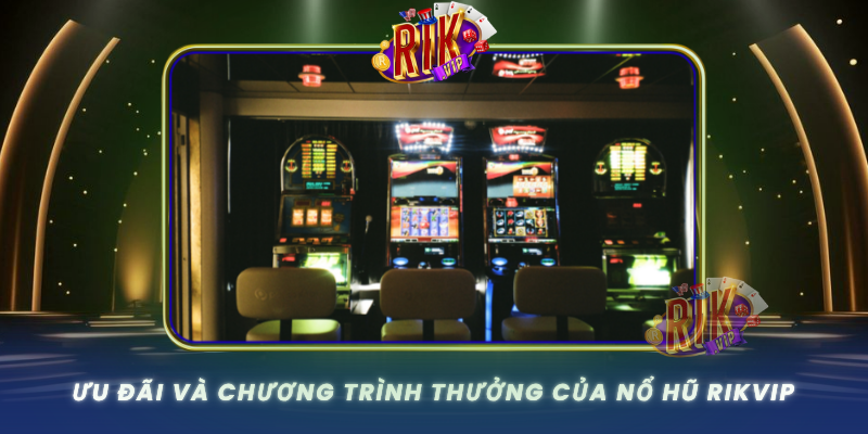 Uu Dai Va Chuong Trinh Thuong Cua No Hu Rikvip
